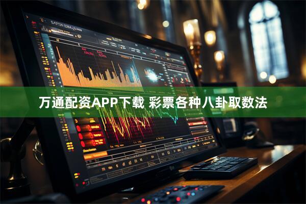 万通配资APP下载 彩票各种八卦取数法